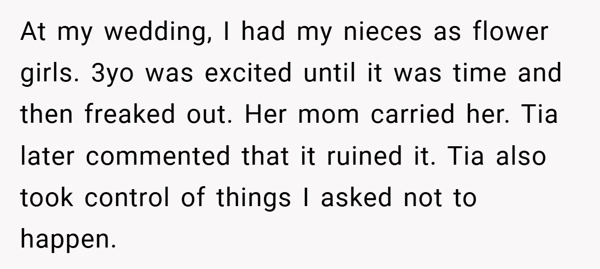 At my wedding, I had my nieces as flower girls. 3yo was excited until it was time and then freaked out. Her mom carried her. Tia later commented that it...