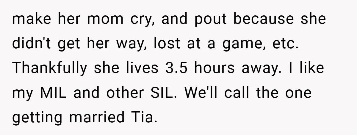 make her mom cry, and pout because she didn't get her way, lost at a game, etc. Thankfully she lives 3.5 hours away. I like my MIL and other SIL....