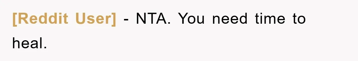 [Reddit User] − NTA. You need time to heal.