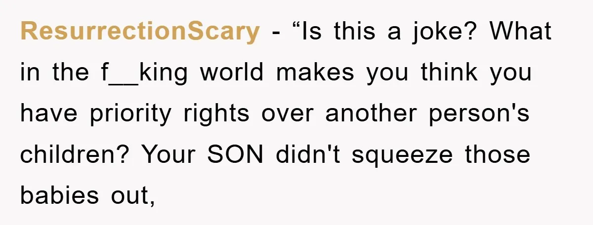 ResurrectionScary - “Is this a joke? What in the f__king world makes you think you have priority rights over another person's children? Your SON didn't squeeze those babies out,
