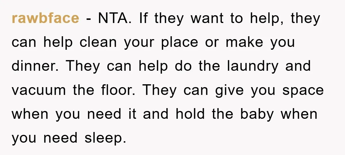 rawbface − NTA. If they want to help, they can help clean your place or make you dinner. They can help do the laundry and vacuum the floor. They can...