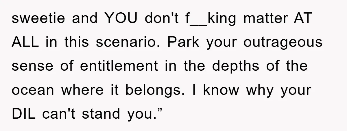 sweetie and YOU don't f__king matter AT ALL in this scenario. Park your outrageous sense of entitlement in the depths of the ocean where it belongs. I know why your...