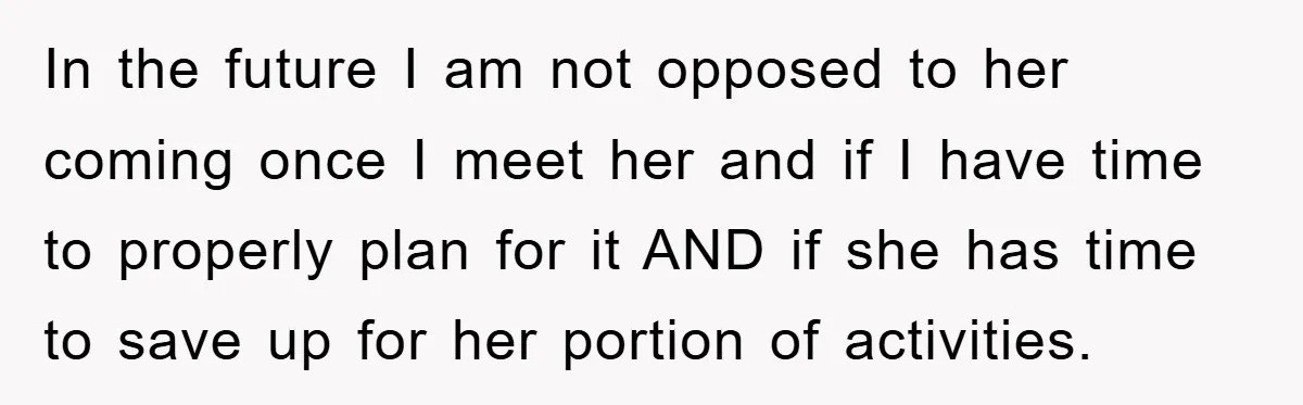 In the future I am not opposed to her coming once I meet her and if I have time to properly plan for it AND if she has time to...