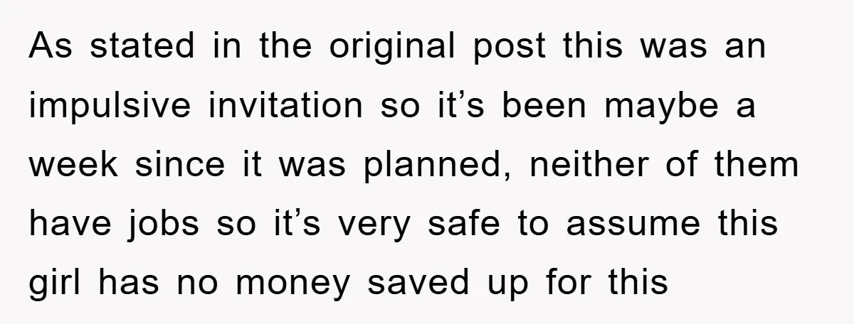 As stated in the original post this was an impulsive invitation so it’s been maybe a week since it was planned, neither of them have jobs so it’s very safe...