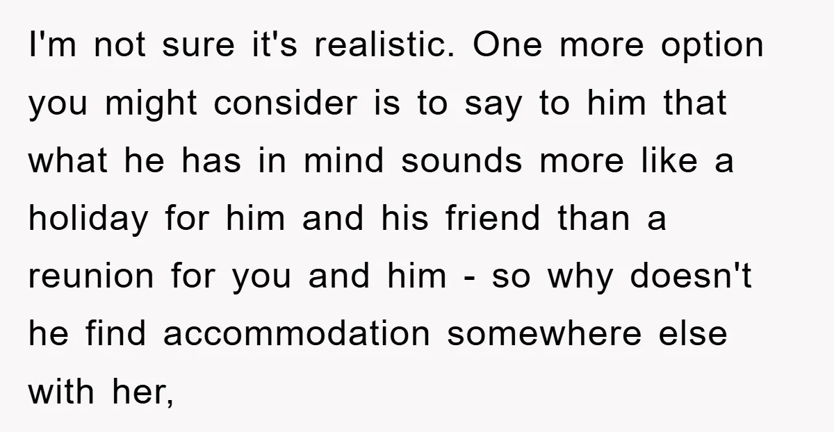 I'm not sure it's realistic. One more option you might consider is to say to him that what he has in mind sounds more like a holiday for him and...