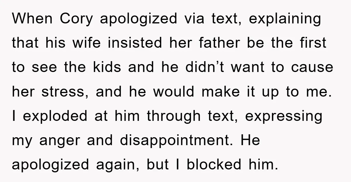 When Cory apologized via text, explaining that his wife insisted her father be the first to see the kids and he didn’t want to cause her stress, and he would...