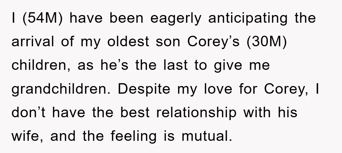I (54M) have been eagerly anticipating the arrival of my oldest son Corey’s (30M) children, as he’s the last to give me grandchildren. Despite my love for Corey, I don’t...