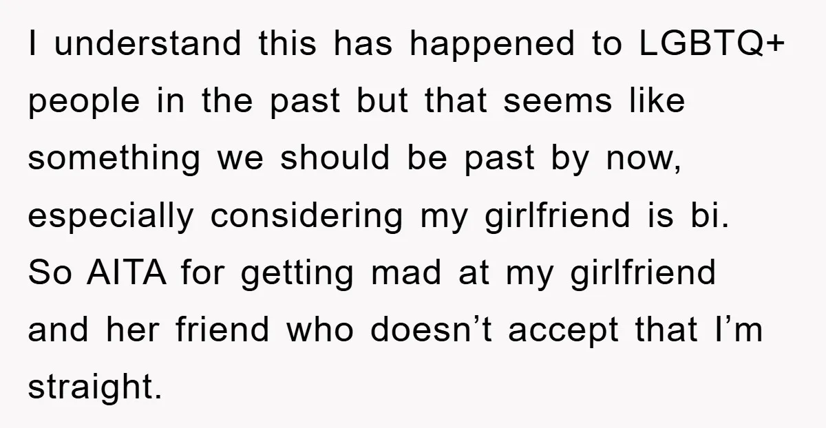 I understand this has happened to LGBTQ+ people in the past but that seems like something we should be past by now, especially considering my girlfriend is bi. So AITA...