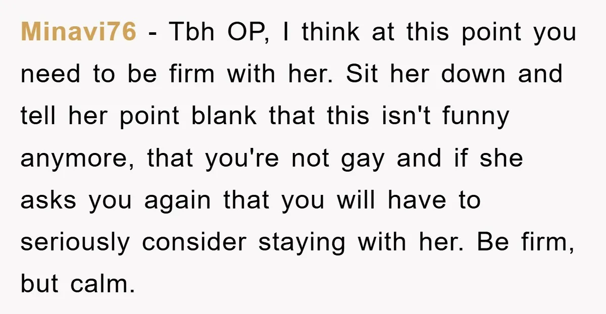 Minavi76 − Tbh OP, I think at this point you need to be firm with her. Sit her down and tell her point blank that this isn't funny anymore, that...