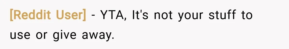 [Reddit User] − YTA, It's not your stuff to use or give away.