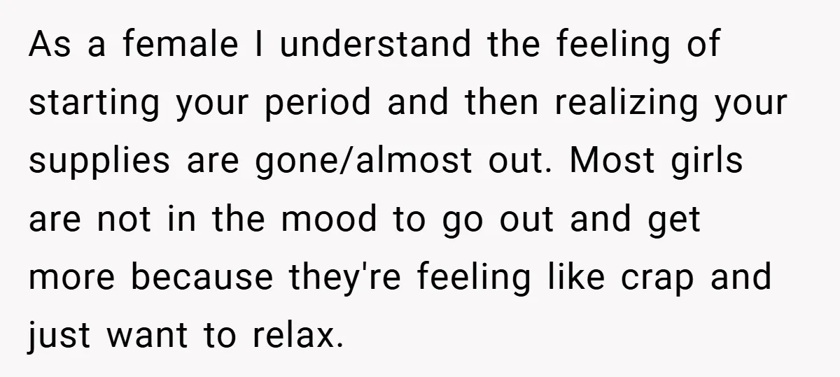As a female I understand the feeling of starting your period and then realizing your supplies are gone/almost out. Most girls are not in the mood to go out and...