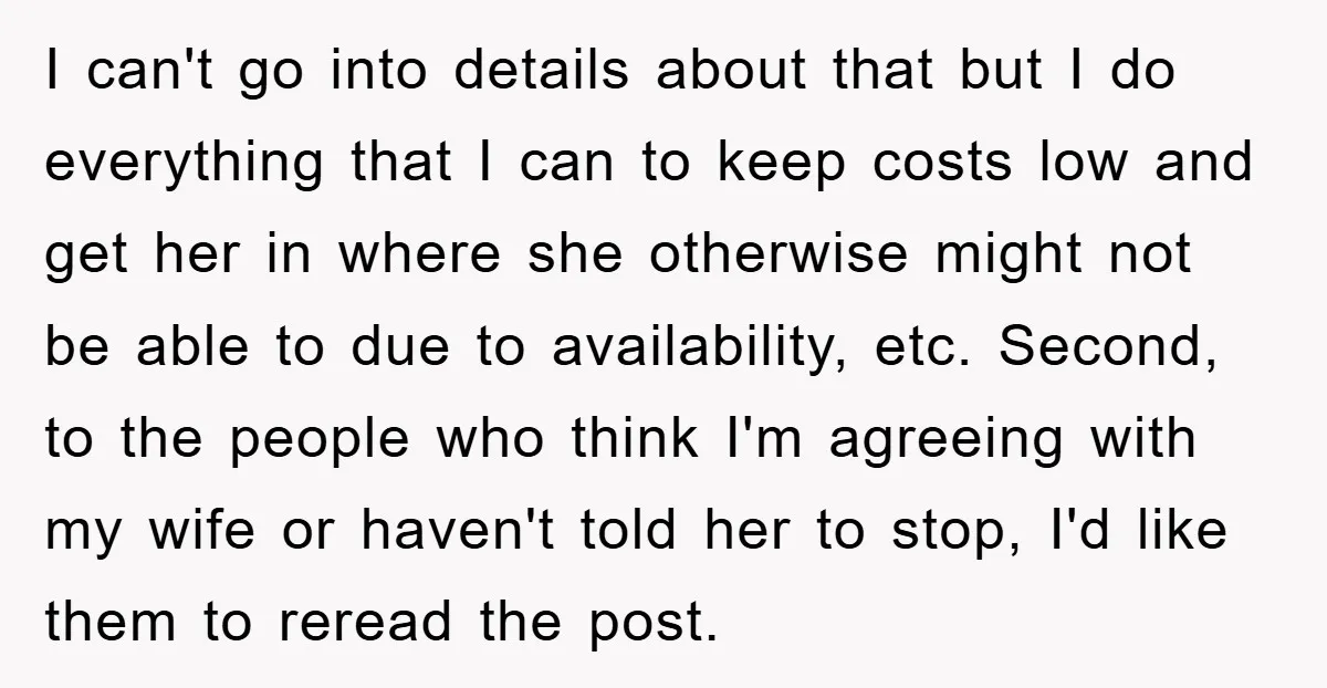 I can't go into details about that but I do everything that I can to keep costs low and get her in where she otherwise might not be able to...