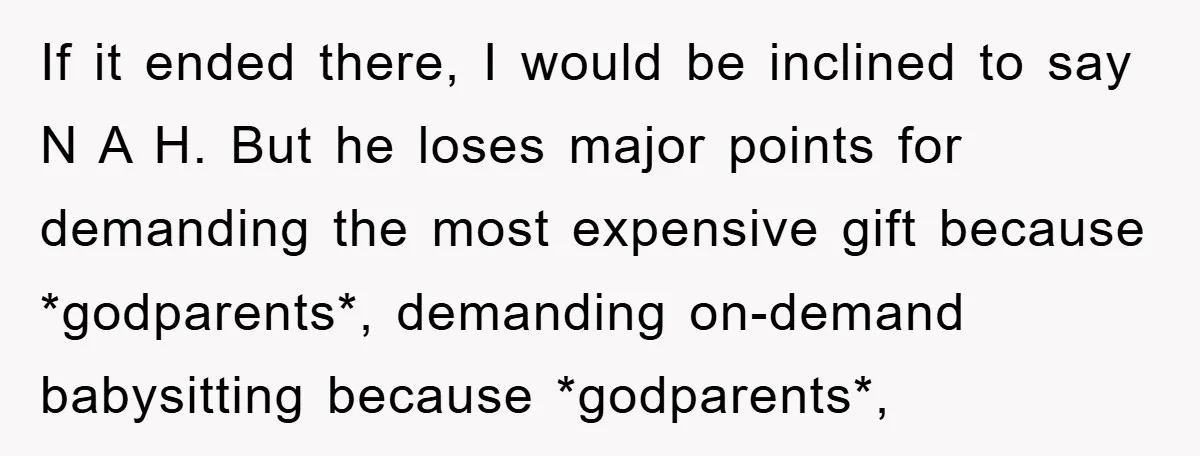If it ended there, I would be inclined to say N A H. But he loses major points for demanding the most expensive gift because *godparents*, demanding on-demand babysitting because...