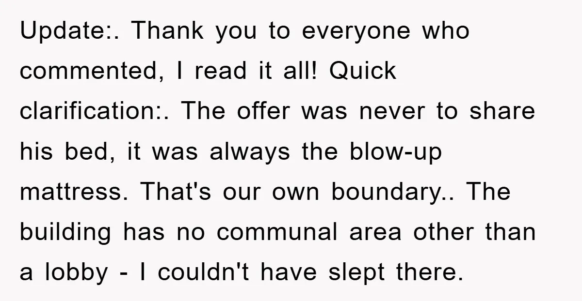 Update:. Thank you to everyone who commented, I read it all! Quick clarification:. The offer was never to share his bed, it was always the blow-up mattress. That's our own...