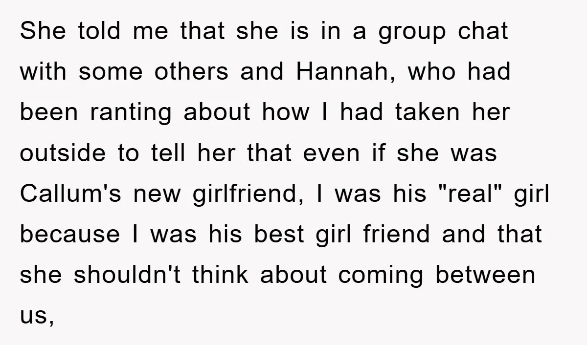She told me that she is in a group chat with some others and Hannah, who had been ranting about how I had taken her outside to tell her that...