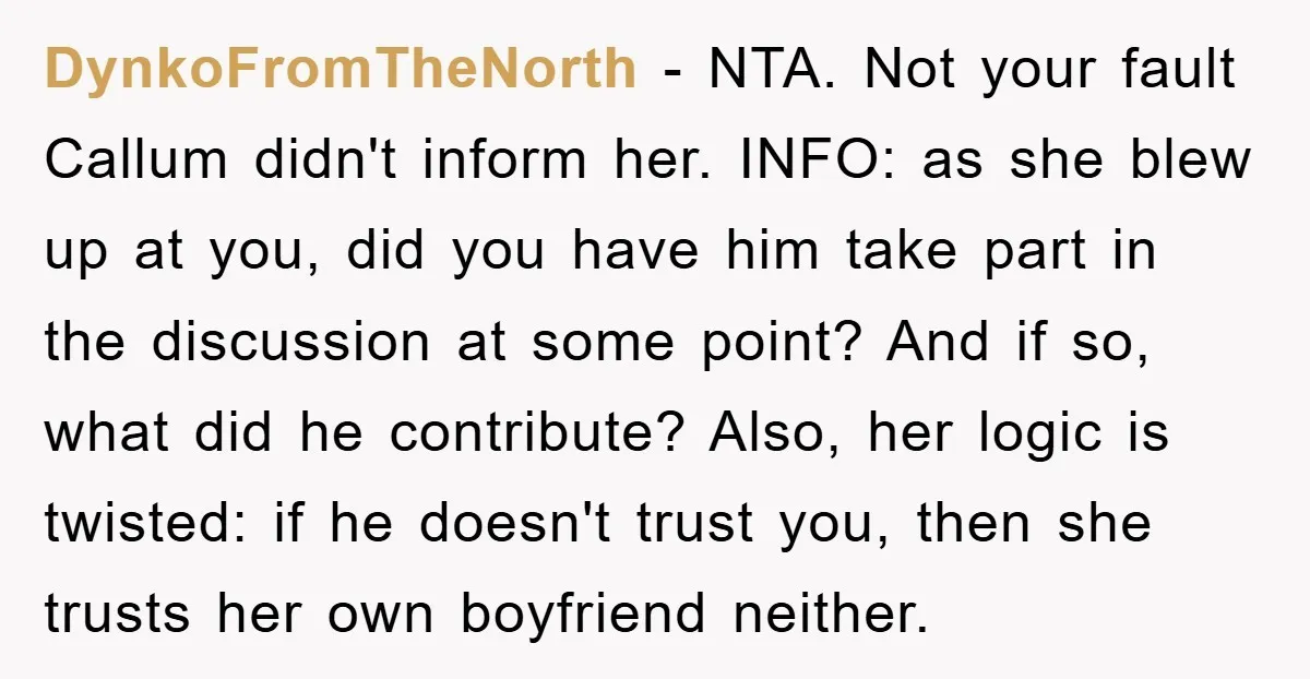 DynkoFromTheNorth − NTA. Not your fault Callum didn't inform her. INFO: as she blew up at you, did you have him take part in the discussion at some point? And...