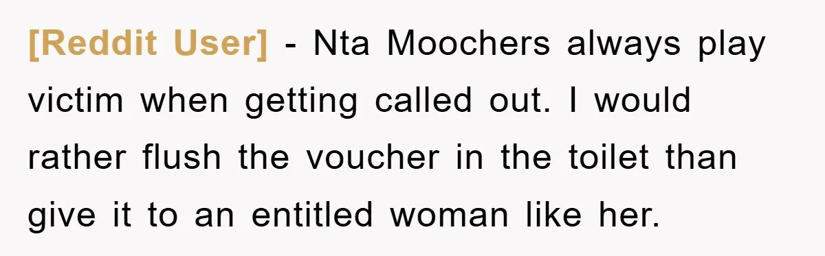 [Reddit User] − Nta Moochers always play victim when getting called out. I would rather flush the voucher in the toilet than give it to an entitled woman like her.