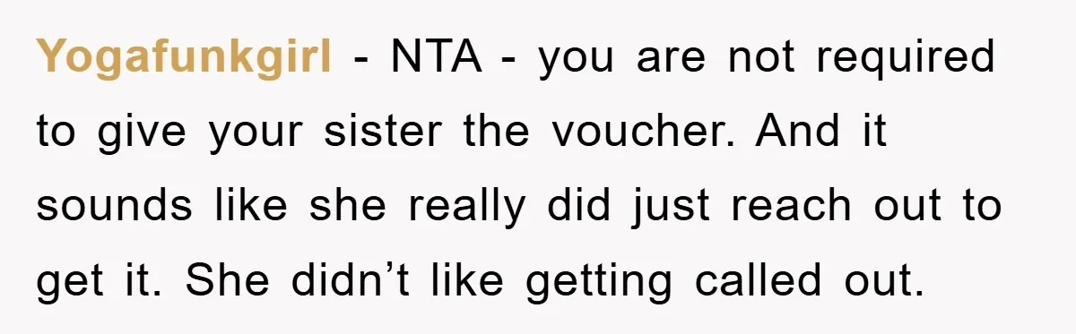 Yogafunkgirl − NTA - you are not required to give your sister the voucher. And it sounds like she really did just reach out to get it. She didn’t like...