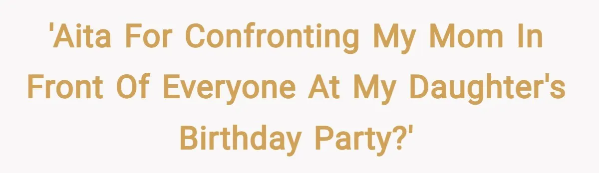 'AITA for confronting my mom in front of everyone at my daughter's birthday party?'