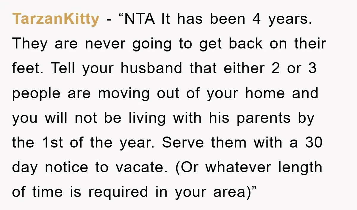 TarzanKitty - “NTA It has been 4 years. They are never going to get back on their feet. Tell your husband that either 2 or 3 people are moving out...