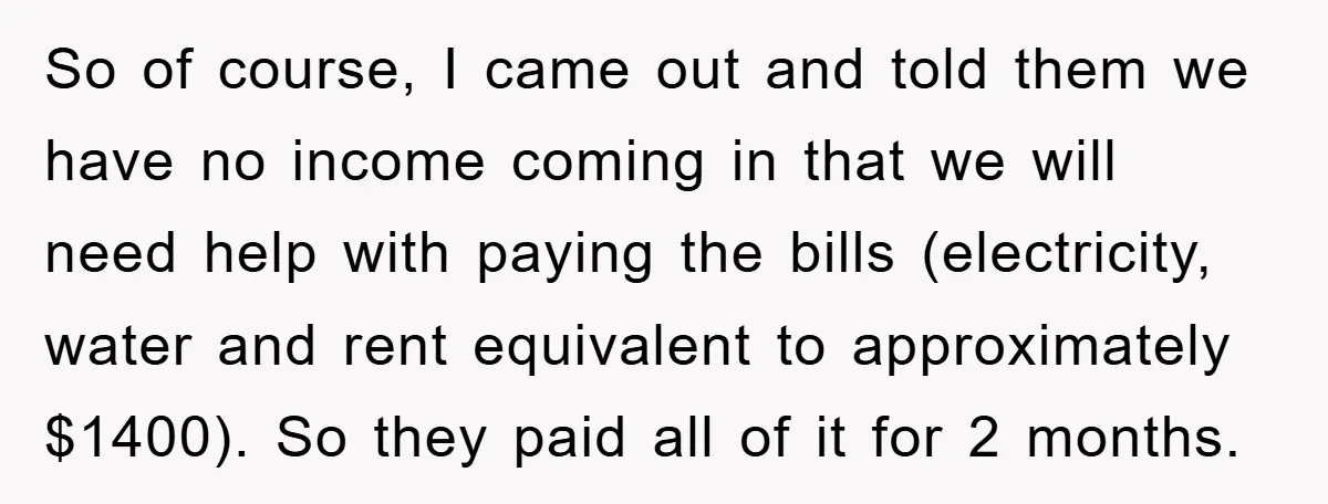 So of course, I came out and told them we have no income coming in that we will need help with paying the bills (electricity, water and rent equivalent to...