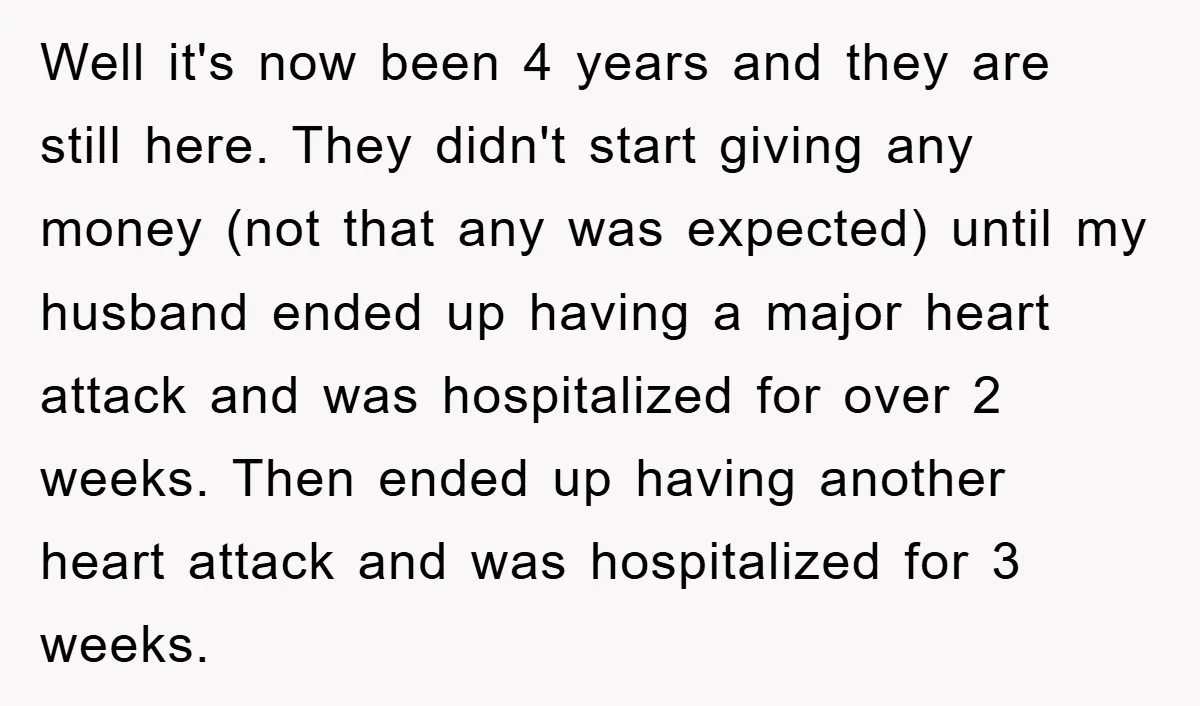 Well it's now been 4 years and they are still here. They didn't start giving any money (not that any was expected) until my husband ended up having a major...