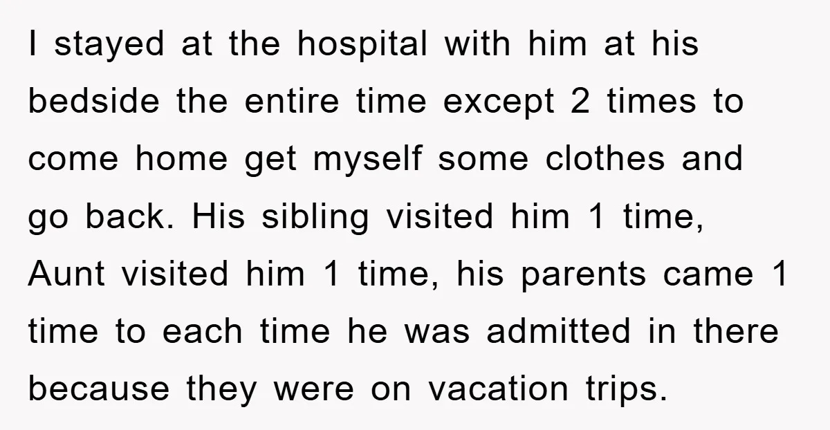 I stayed at the hospital with him at his bedside the entire time except 2 times to come home get myself some clothes and go back. His sibling visited him...