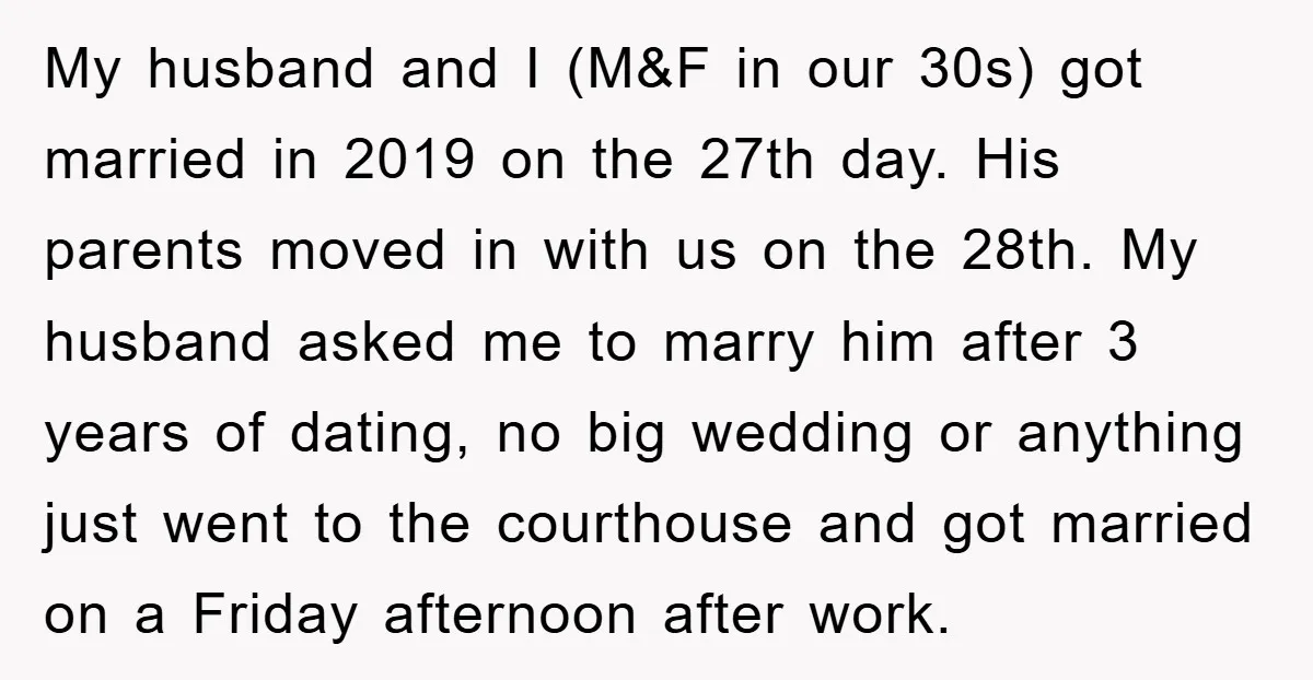 My husband and I (M&F in our 30s) got married in 2019 on the 27th day. His parents moved in with us on the 28th. My husband asked me to...