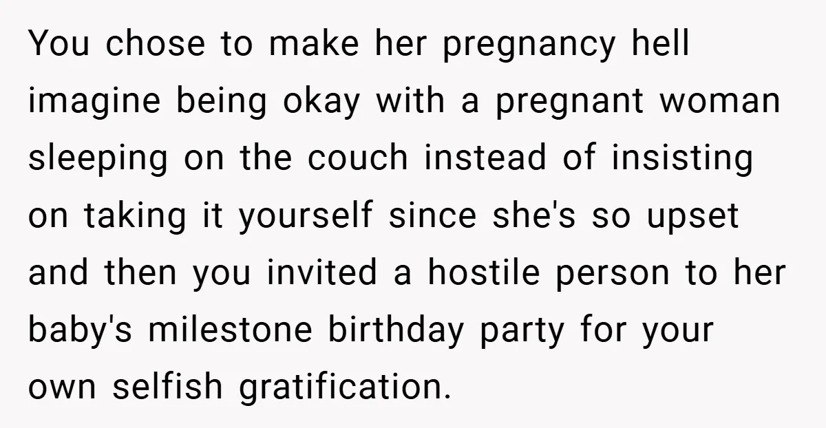 You chose to make her pregnancy hell imagine being okay with a pregnant woman sleeping on the couch instead of insisting on taking it yourself since she's so upset and...
