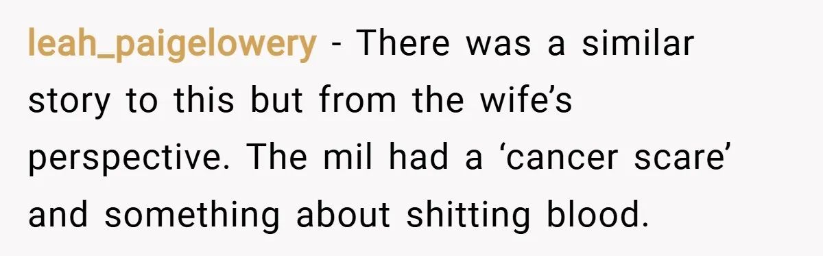 leah_paigelowery − There was a similar story to this but from the wife’s perspective. The mil had a ‘cancer scare’ and something about shitting blood.
