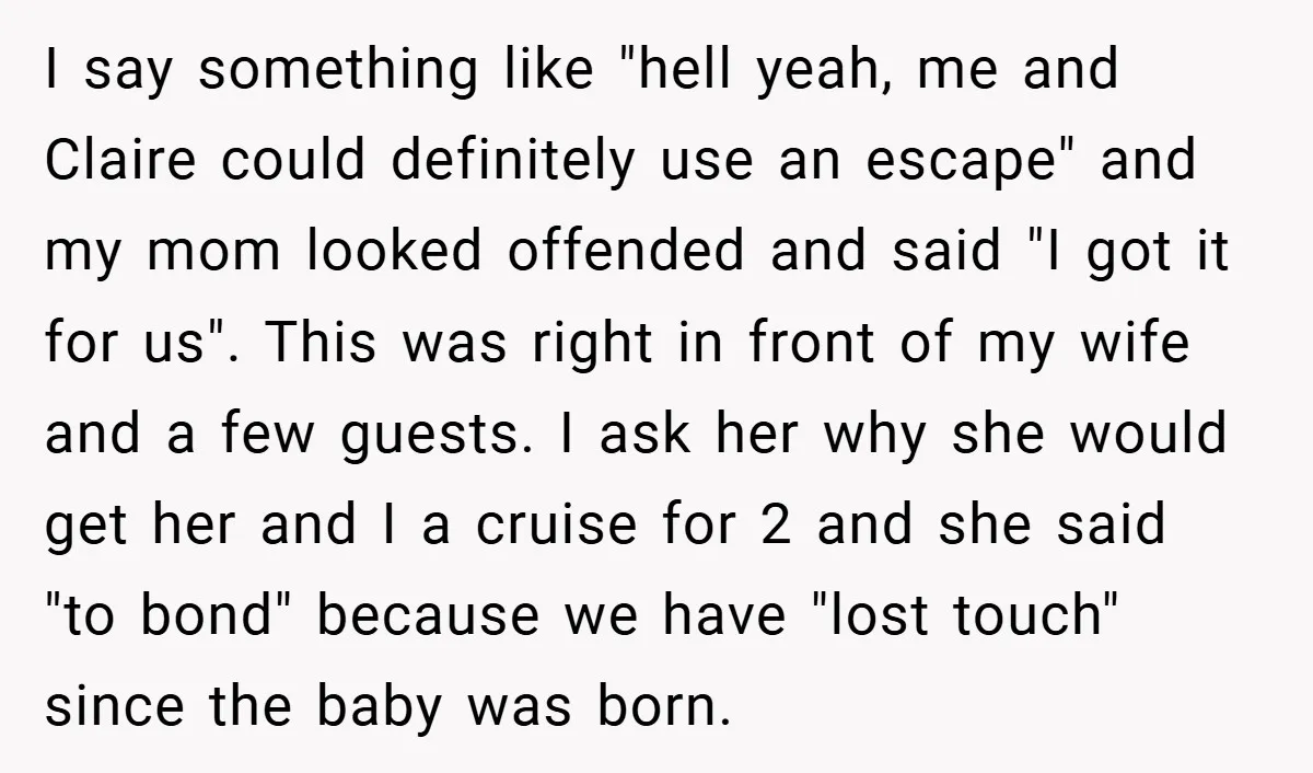I say something like "hell yeah, me and Claire could definitely use an escape" and my mom looked offended and said "I got it for us". This was right in...