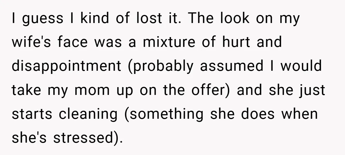 I guess I kind of lost it. The look on my wife's face was a mixture of hurt and disappointment (probably assumed I would take my mom up on the...