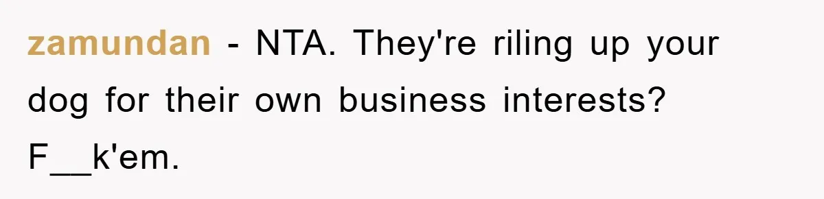 zamundan − NTA. They're riling up your dog for their own business interests? F__k'em.