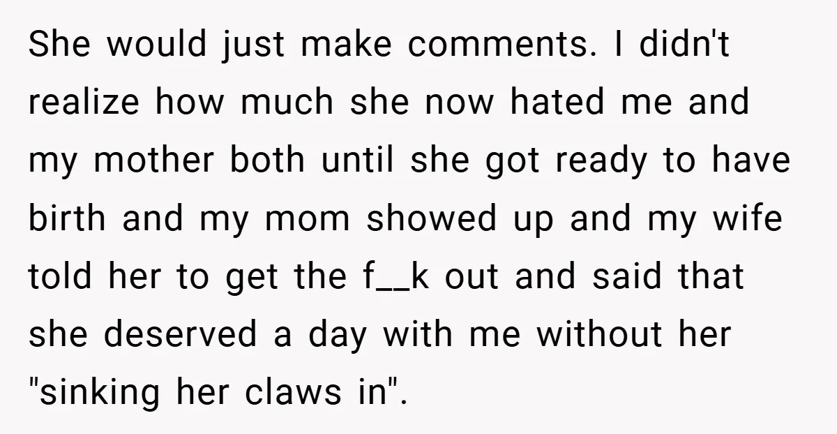 She would just make comments. I didn't realize how much she now hated me and my mother both until she got ready to have birth and my mom showed up...