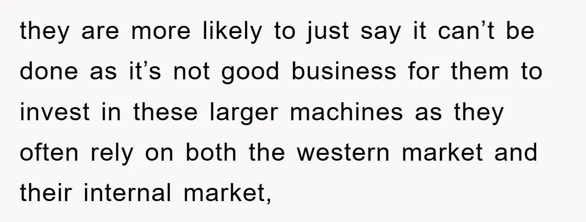they are more likely to just say it can’t be done as it’s not good business for them to invest in these larger machines as they often rely on both...