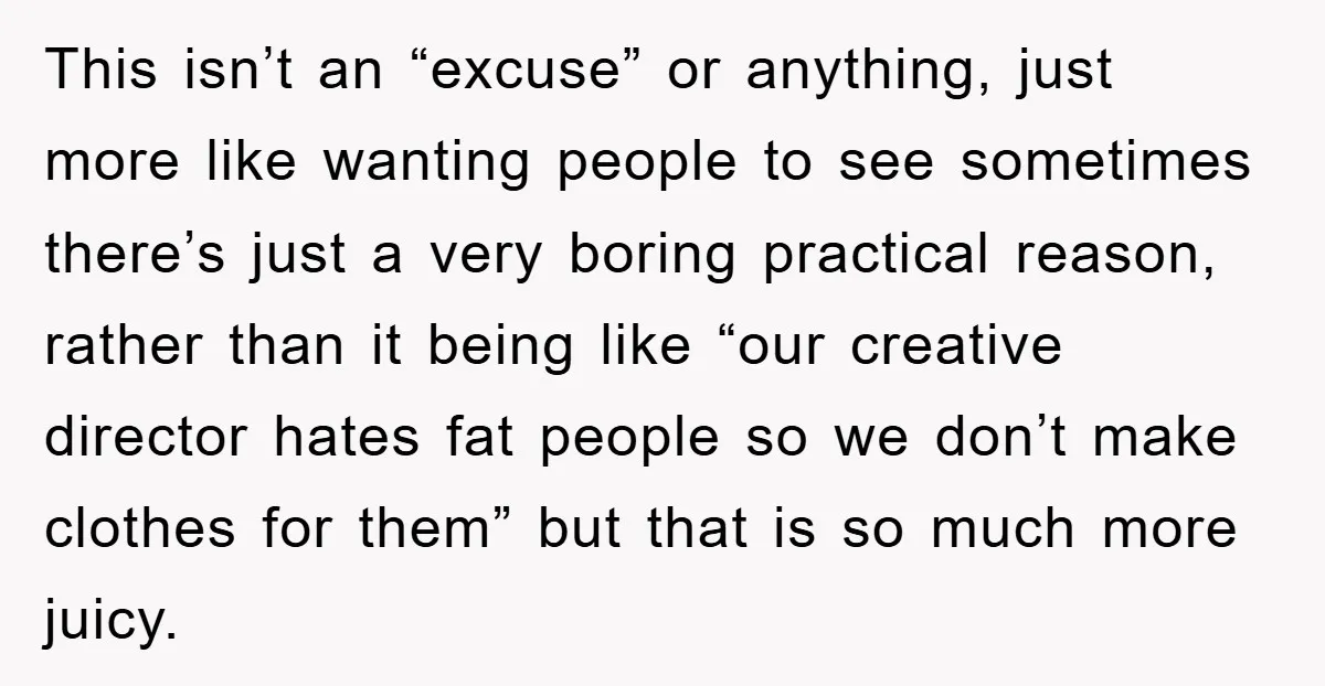This isn’t an “excuse” or anything, just more like wanting people to see sometimes there’s just a very boring practical reason, rather than it being like “our creative director hates...