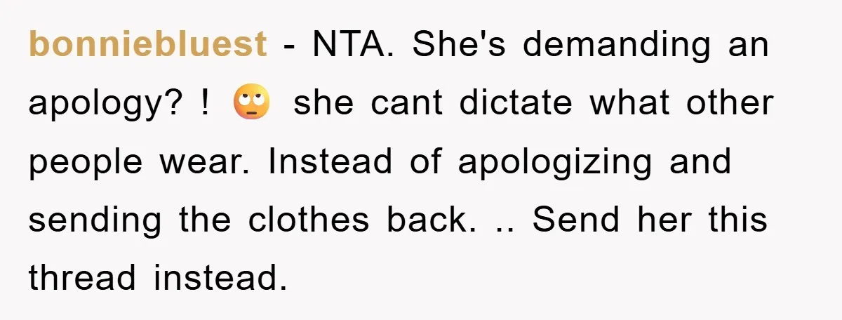 bonniebluest − NTA. She's demanding an apology? ! 🙄 she cant dictate what other people wear. Instead of apologizing and sending the clothes back. .. Send her this thread instead.