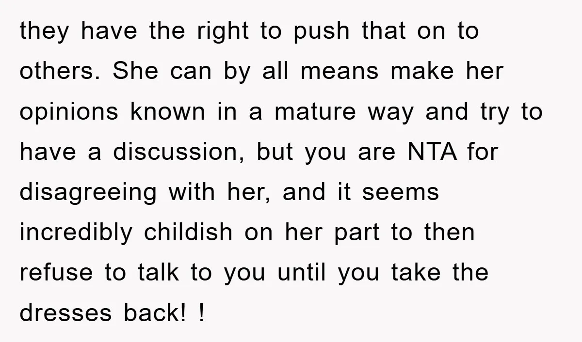 they have the right to push that on to others. She can by all means make her opinions known in a mature way and try to have a discussion, but...