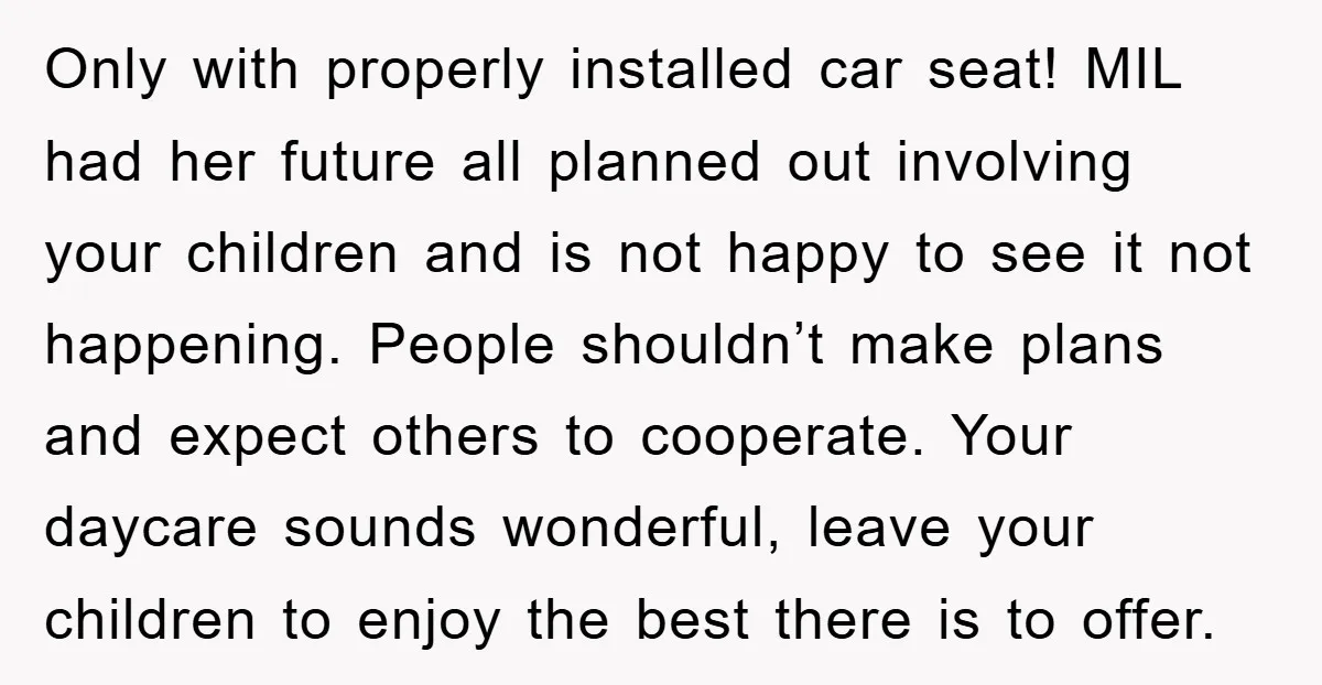 Only with properly installed car seat! MIL had her future all planned out involving your children and is not happy to see it not happening. People shouldn’t make plans and...