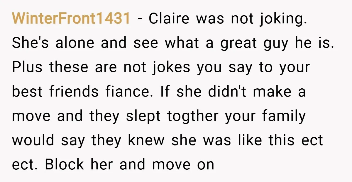 WinterFront1431 − Claire was not joking. She's alone and see what a great guy he is. Plus these are not jokes you say to your best friends fiance. If she...