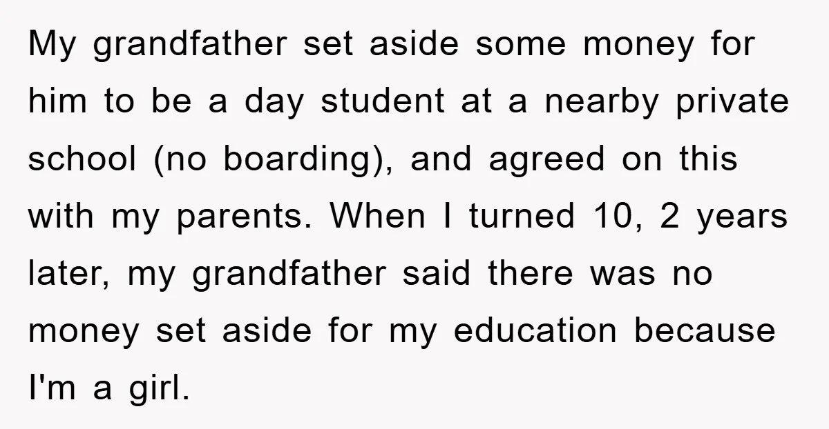 My grandfather set aside some money for him to be a day student at a nearby private school (no boarding), and agreed on this with my parents. When I turned...