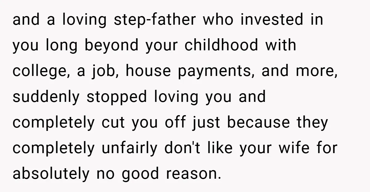 and a loving step-father who invested in you long beyond your childhood with college, a job, house payments, and more, suddenly stopped loving you and completely cut you off just...