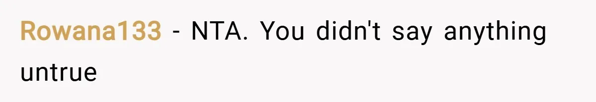 Rowana133 − NTA. You didn't say anything untrue
