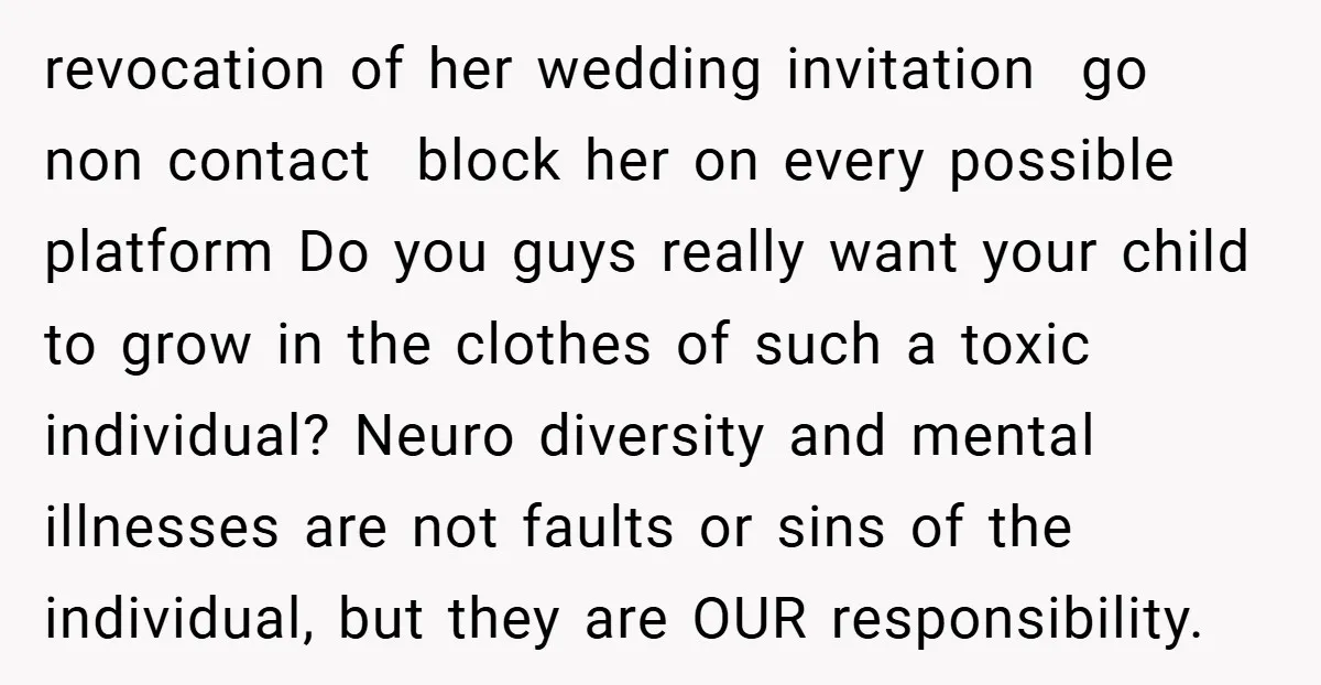 revocation of her wedding invitation go non contact block her on every possible platform Do you guys really want your child to grow in the clothes of such a toxic...