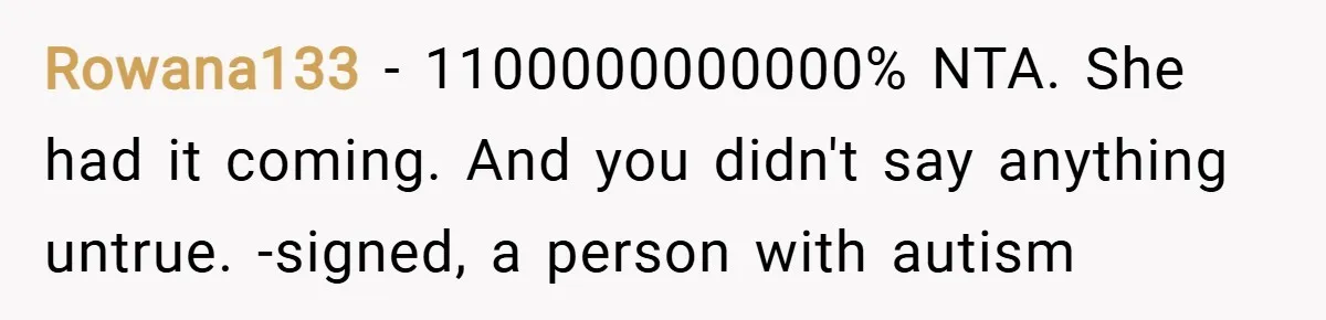 Rowana133 − 1100000000000% NTA. She had it coming. And you didn't say anything untrue. -signed, a person with autism