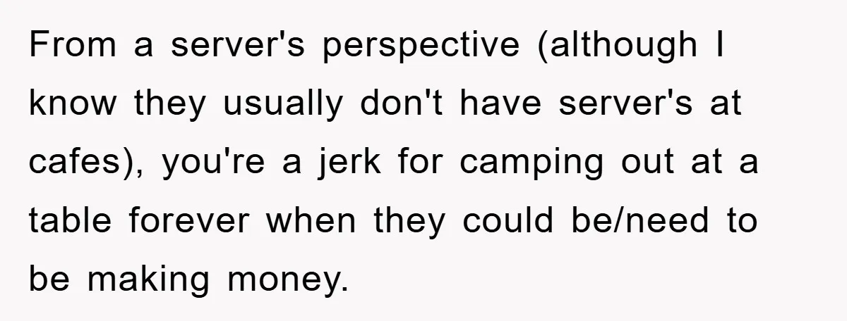 From a server's perspective (although I know they usually don't have server's at cafes), you're a jerk for camping out at a table forever when they could be/need to be...