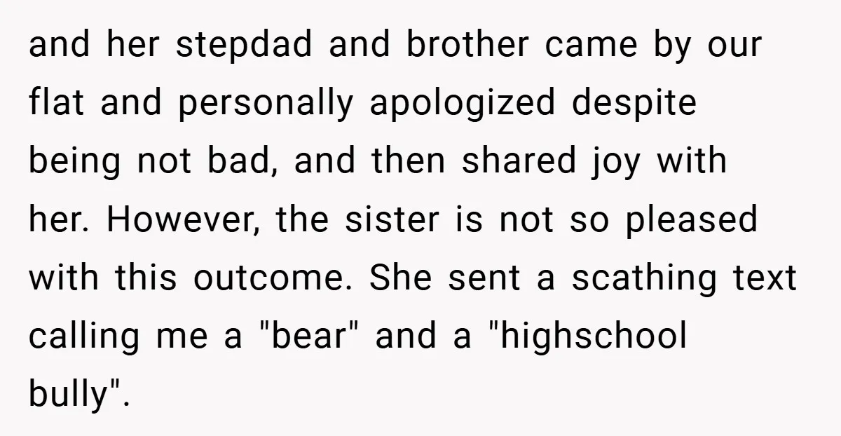 and her stepdad and brother came by our flat and personally apologized despite being not bad, and then shared joy with her. However, the sister is not so pleased with...