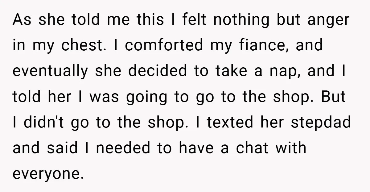 As she told me this I felt nothing but anger in my chest. I comforted my fiance, and eventually she decided to take a nap, and I told her I...