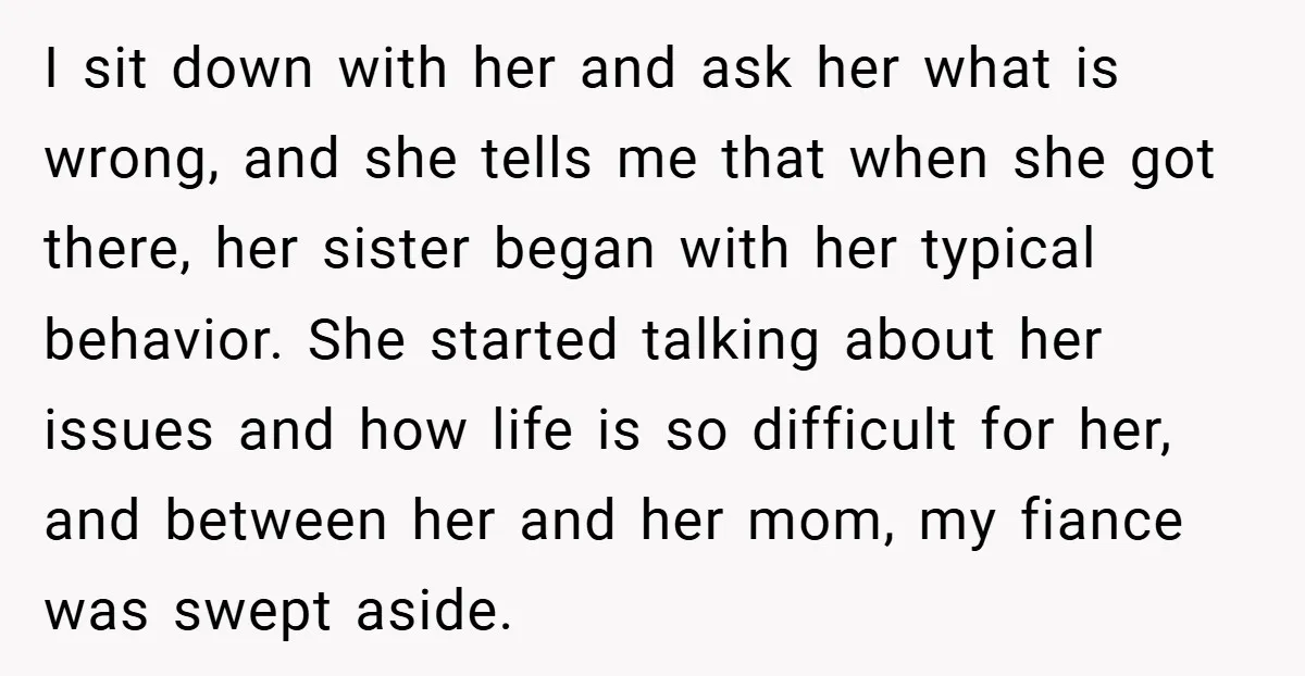 I sit down with her and ask her what is wrong, and she tells me that when she got there, her sister began with her typical behavior. She started talking...