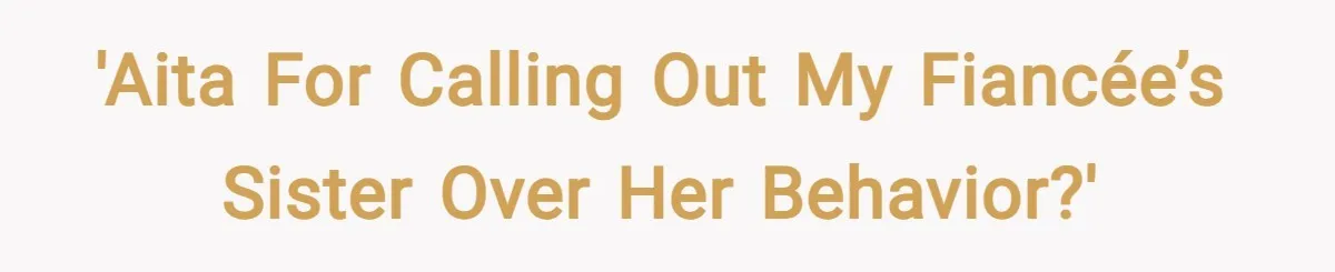 'AITA for Calling Out My Fiancée’s Sister Over Her Behavior?'